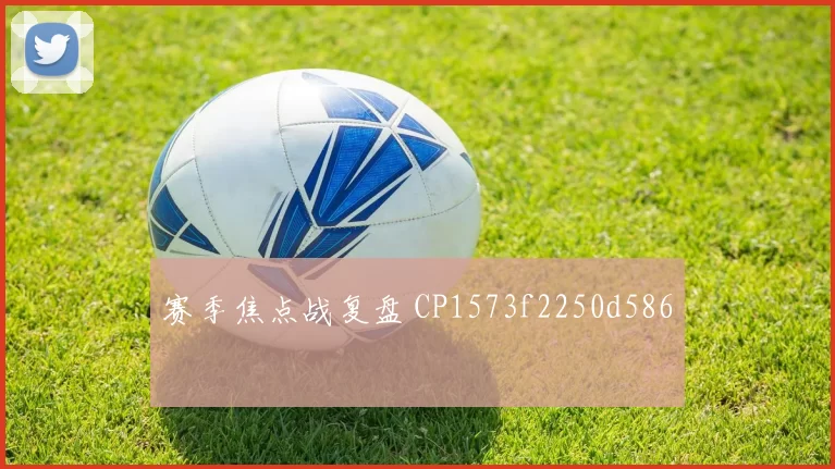 赛季焦点战复盘 CP1573f2250d586