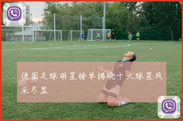 德国足球明星榜单揭晓十大球星风采尽显