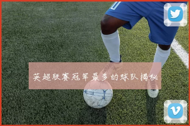 英超联赛冠军最多的球队揭秘