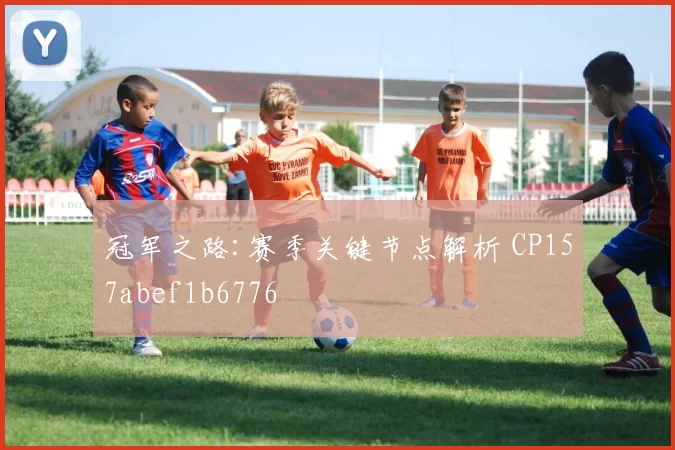 冠军之路:赛季关键节点解析 CP157abef1b6776