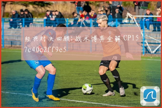 经典对决回顾:战术博弈全解 CP157c40c2ff9e5