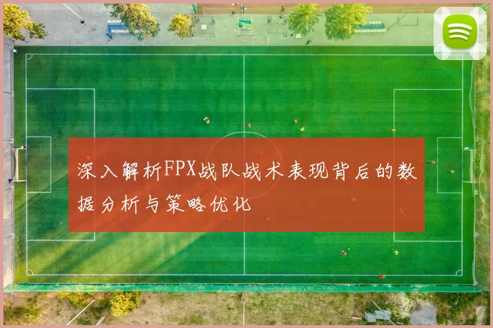 深入解析FPX战队战术表现背后的数据分析与策略优化
