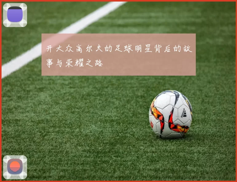 开大众高尔夫的足球明星背后的故事与荣耀之路