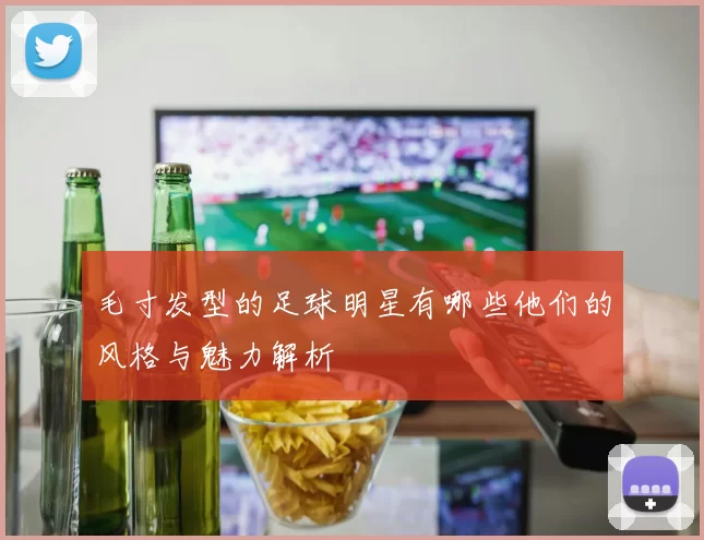 毛寸发型的足球明星有哪些他们的风格与魅力解析