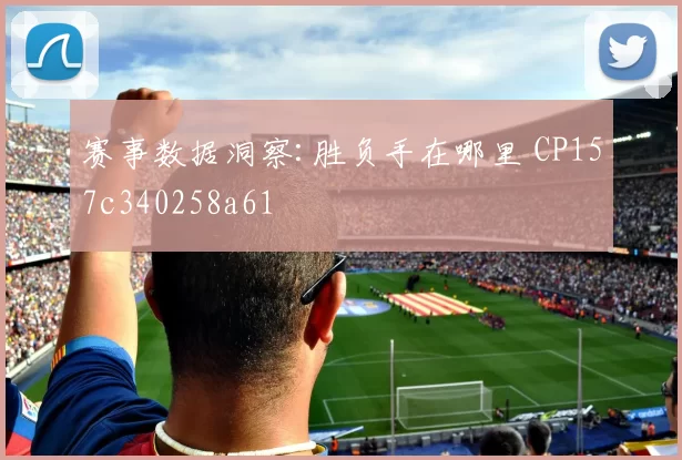 赛事数据洞察:胜负手在哪里 CP157c340258a61