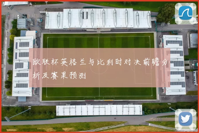 欧联杯英格兰与比利时对决前瞻分析及赛果预测