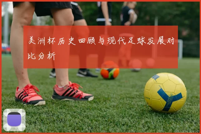 美洲杯历史回顾与现代足球发展对比分析