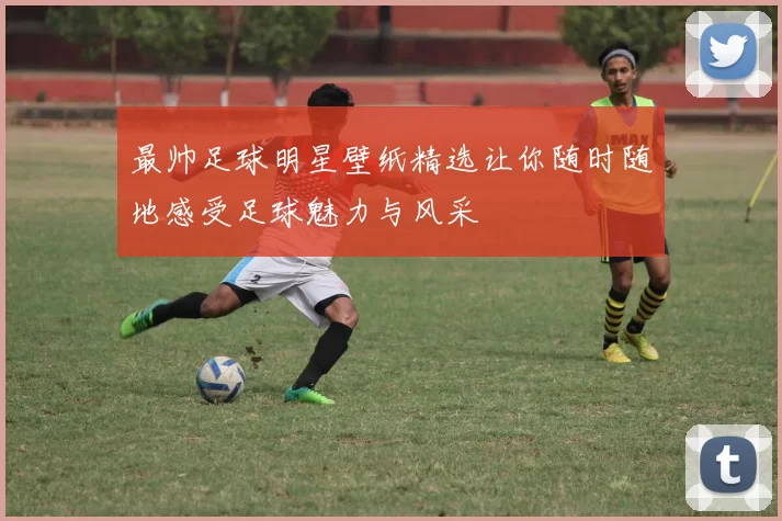 最帅足球明星壁纸精选让你随时随地感受足球魅力与风采