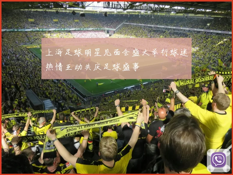 上海足球明星见面会盛大举行球迷热情互动共庆足球盛事