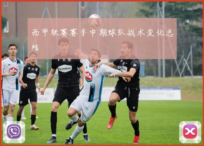 西甲联赛赛季中期球队战术变化总结