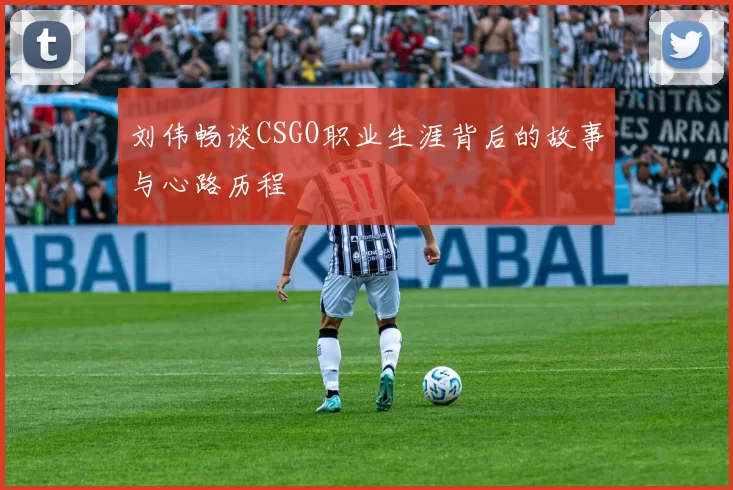 刘伟畅谈CSGO职业生涯背后的故事与心路历程