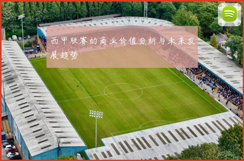 西甲联赛的商业价值分析与未来发展趋势