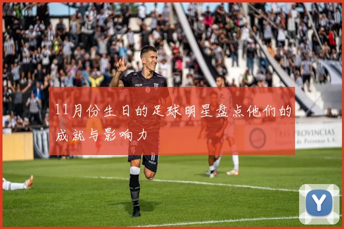 11月份生日的足球明星盘点他们的成就与影响力