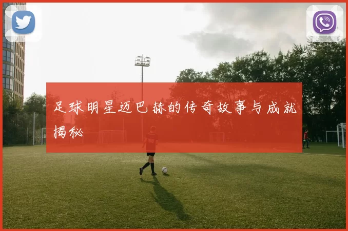足球明星迈巴赫的传奇故事与成就揭秘