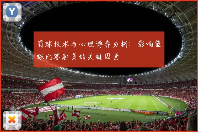 罚球技术与心理博弈分析：影响篮球比赛胜负的关键因素