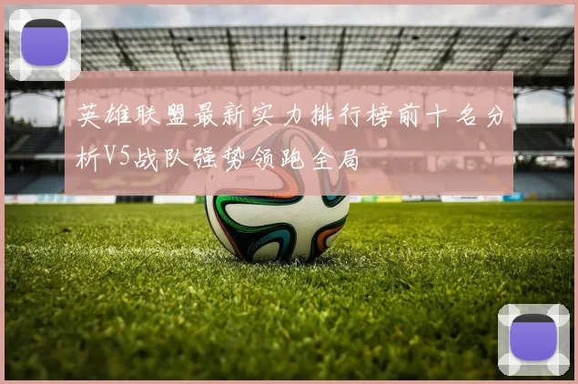 英雄联盟最新实力排行榜前十名分析V5战队强势领跑全局