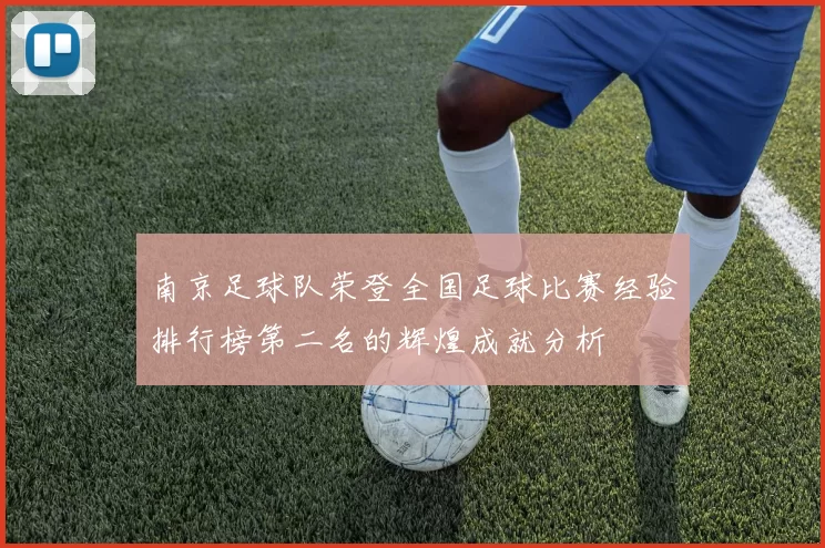 南京足球队荣登全国足球比赛经验排行榜第二名的辉煌成就分析