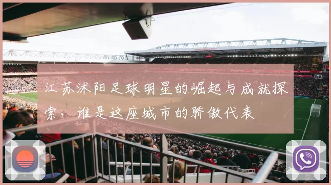 江苏沭阳足球明星的崛起与成就探索，谁是这座城市的骄傲代表